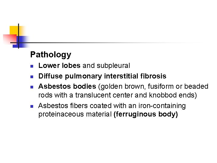 Pathology n n Lower lobes and subpleural Diffuse pulmonary interstitial fibrosis Asbestos bodies (golden