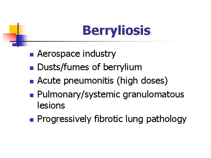 Berryliosis n n n Aerospace industry Dusts/fumes of berrylium Acute pneumonitis (high doses) Pulmonary/systemic