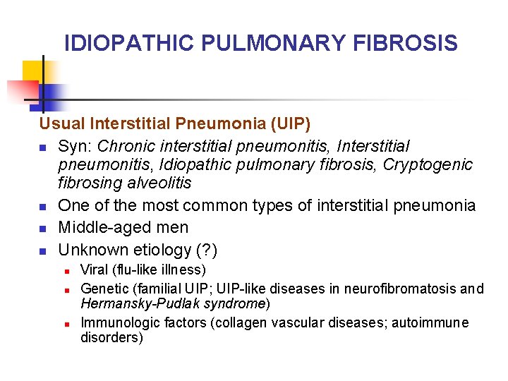 IDIOPATHIC PULMONARY FIBROSIS Usual Interstitial Pneumonia (UIP) n Syn: Chronic interstitial pneumonitis, Idiopathic pulmonary