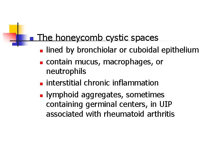 n The honeycomb cystic spaces n n lined by bronchiolar or cuboidal epithelium contain