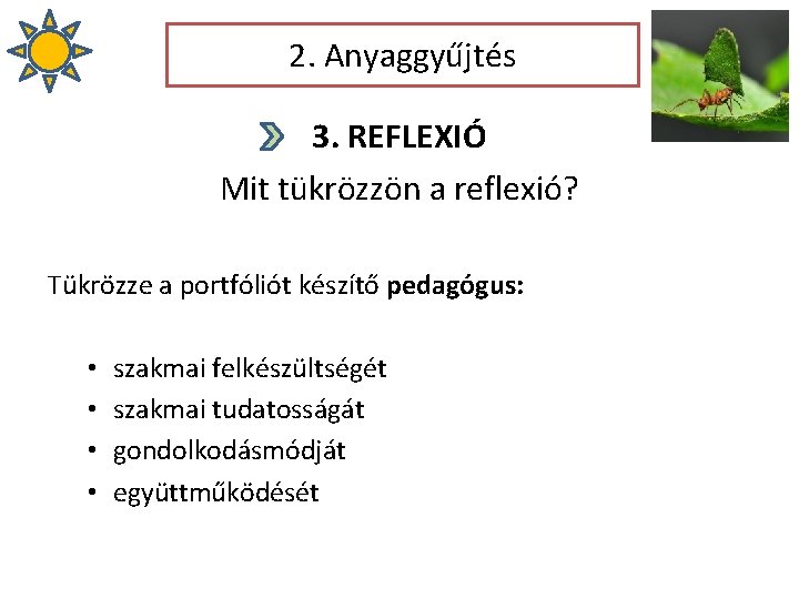 2. Anyaggyűjtés 3. REFLEXIÓ Mit tükrözzön a reflexió? Tükrözze a portfóliót készítő pedagógus: •