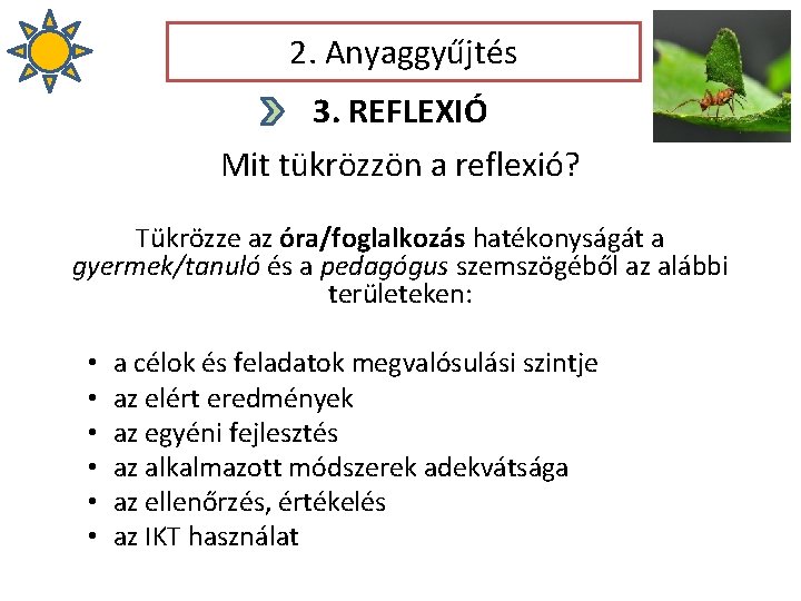 2. Anyaggyűjtés 3. REFLEXIÓ Mit tükrözzön a reflexió? Tükrözze az óra/foglalkozás hatékonyságát a gyermek/tanuló 2. Anyaggyűjtés 3. REFLEXIÓ Mit tükrözzön a reflexió? Tükrözze az óra/foglalkozás hatékonyságát a gyermek/tanuló