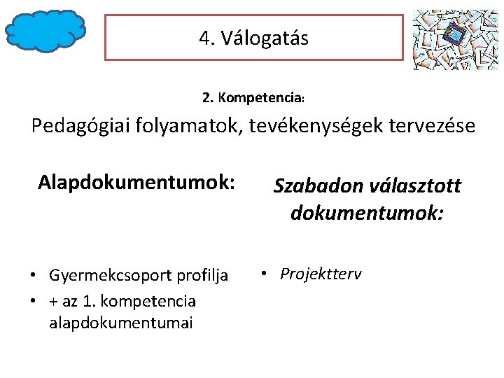 4. Válogatás 2. Kompetencia: Pedagógiai folyamatok, tevékenységek tervezése Alapdokumentumok: • Gyermekcsoport profilja • +