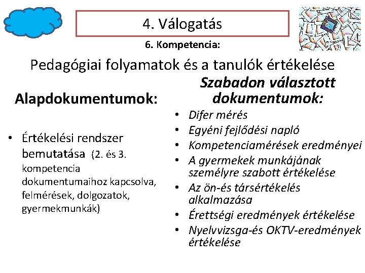 4. Válogatás 6. Kompetencia: Pedagógiai folyamatok és a tanulók értékelése Szabadon választott dokumentumok: Alapdokumentumok: