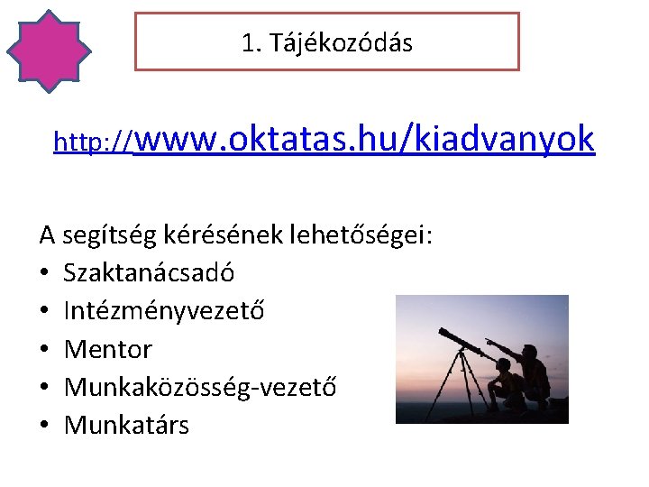 1. Tájékozódás http: //www. oktatas. hu/kiadvanyok A segítség kérésének lehetőségei: • Szaktanácsadó • Intézményvezető