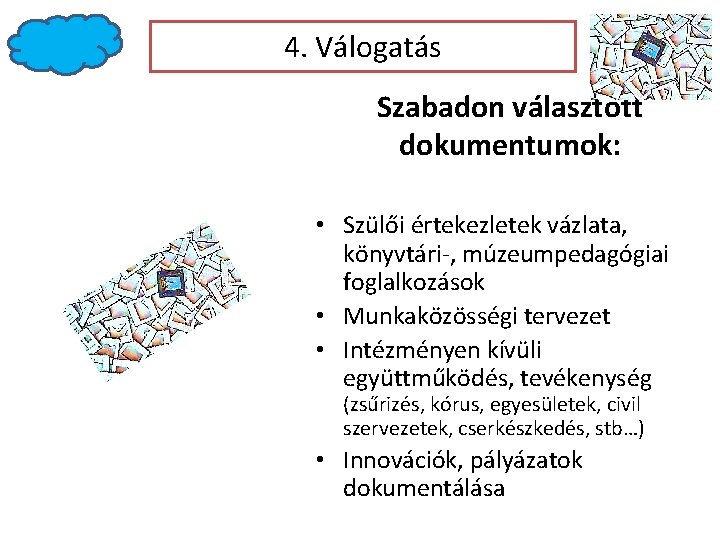 4. Válogatás Szabadon választott dokumentumok: • Szülői értekezletek vázlata, könyvtári-, múzeumpedagógiai foglalkozások • Munkaközösségi