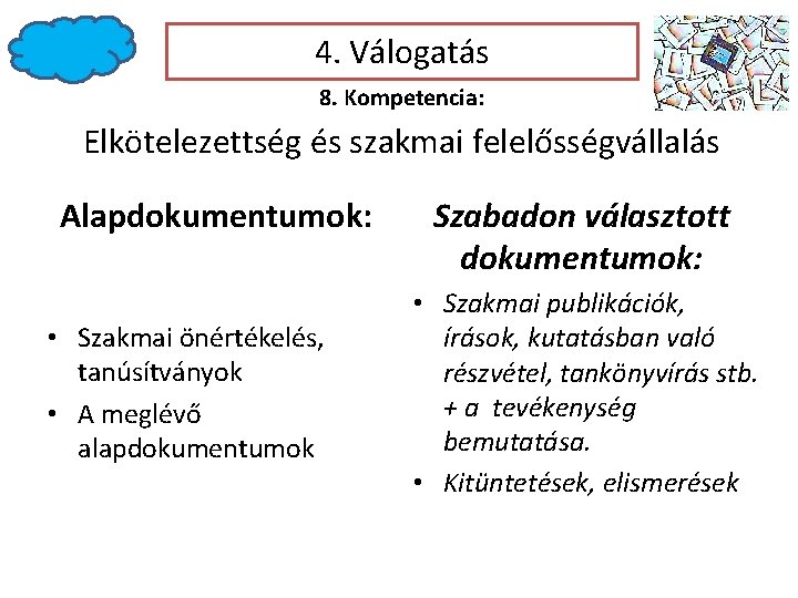 4. Válogatás 8. Kompetencia: Elkötelezettség és szakmai felelősségvállalás Alapdokumentumok: • Szakmai önértékelés, tanúsítványok •