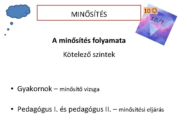 MINŐSÍTÉS A minősítés folyamata Kötelező szintek • Gyakornok – minősítő vizsga • Pedagógus I.