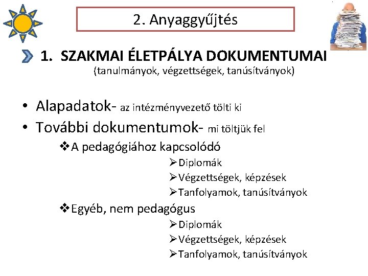 2. Anyaggyűjtés 1. SZAKMAI ÉLETPÁLYA DOKUMENTUMAI (tanulmányok, végzettségek, tanúsítványok) • Alapadatok- az intézményvezető tölti