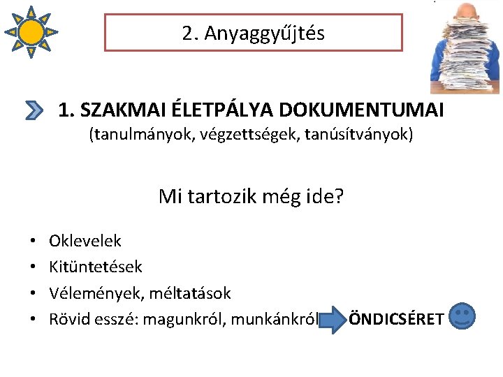 2. Anyaggyűjtés 1. SZAKMAI ÉLETPÁLYA DOKUMENTUMAI (tanulmányok, végzettségek, tanúsítványok) Mi tartozik még ide? •