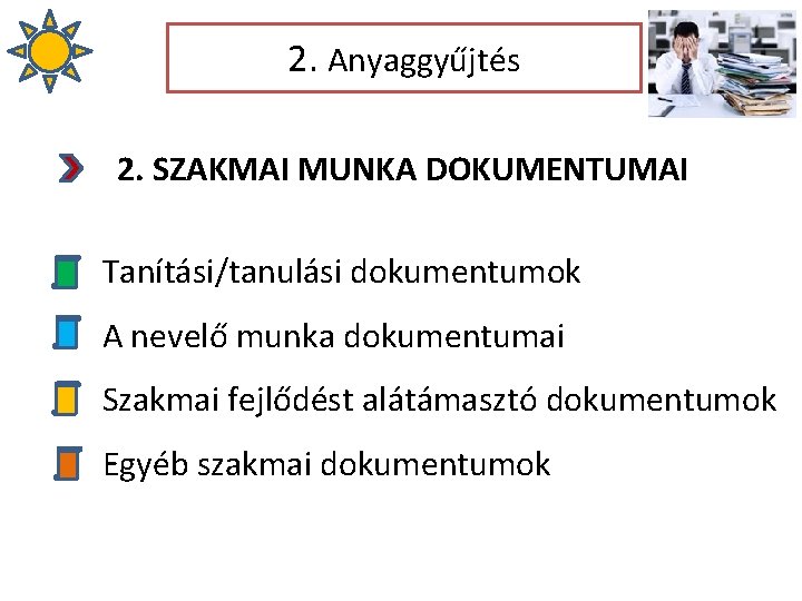 2. Anyaggyűjtés 2. SZAKMAI MUNKA DOKUMENTUMAI Tanítási/tanulási dokumentumok A nevelő munka dokumentumai Szakmai fejlődést