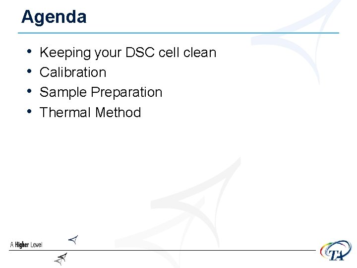 Agenda • • Keeping your DSC cell clean Calibration Sample Preparation Thermal Method 