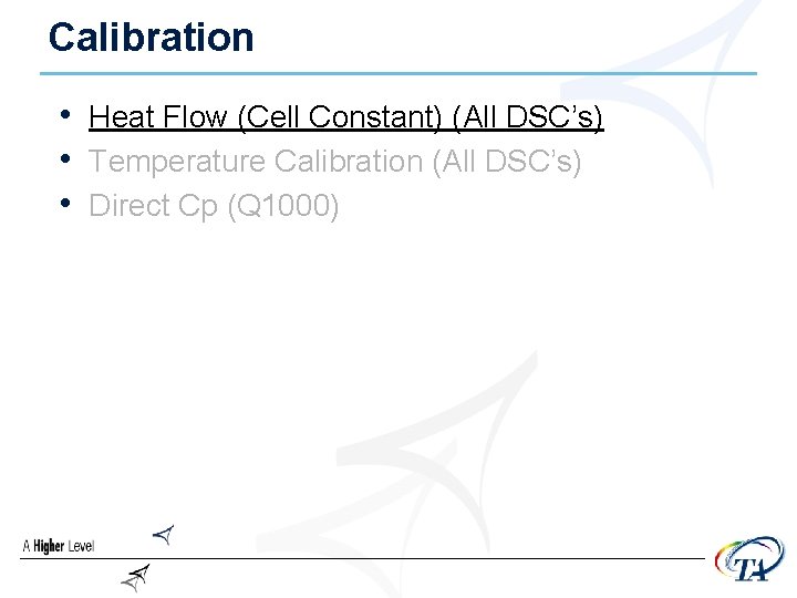 Calibration • Heat Flow (Cell Constant) (All DSC’s) • Temperature Calibration (All DSC’s) •