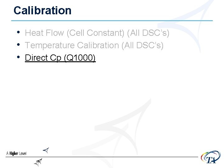 Calibration • Heat Flow (Cell Constant) (All DSC’s) • Temperature Calibration (All DSC’s) •