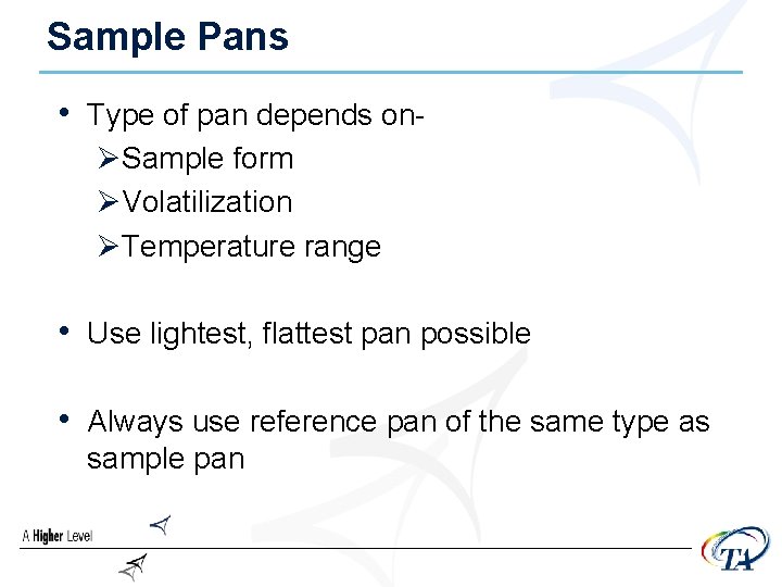 Sample Pans • Type of pan depends onØSample form ØVolatilization ØTemperature range • Use