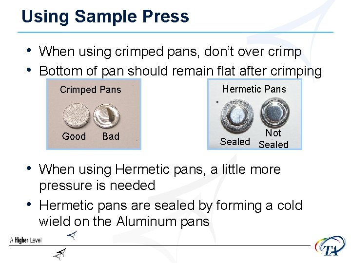Using Sample Press • When using crimped pans, don’t over crimp • Bottom of