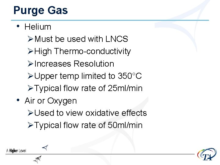 Purge Gas • Helium ØMust be used with LNCS ØHigh Thermo-conductivity ØIncreases Resolution ØUpper