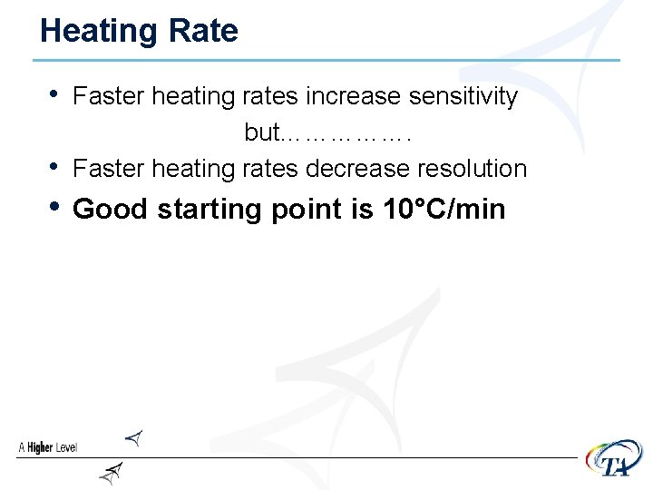 Heating Rate • Faster heating rates increase sensitivity • but……………. Faster heating rates decrease