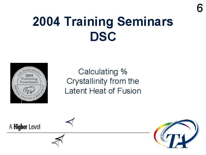 2004 Training Seminars DSC Calculating % Crystallinity from the Latent Heat of Fusion 6