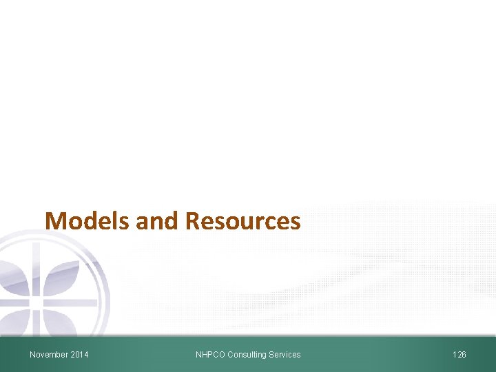 Models and Resources November 2014 NHPCO Consulting Services 126 