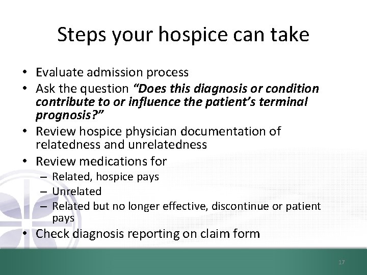 Steps your hospice can take • Evaluate admission process • Ask the question “Does