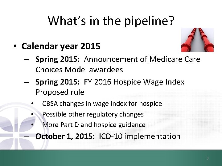 What’s in the pipeline? • Calendar year 2015 – Spring 2015: Announcement of Medicare