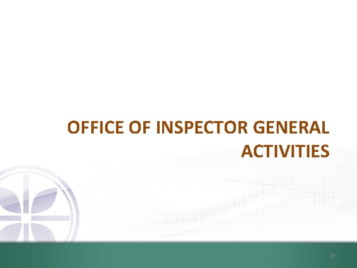 OFFICE OF INSPECTOR GENERAL ACTIVITIES 37 