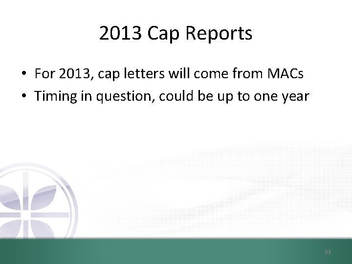 2013 Cap Reports • For 2013, cap letters will come from MACs • Timing