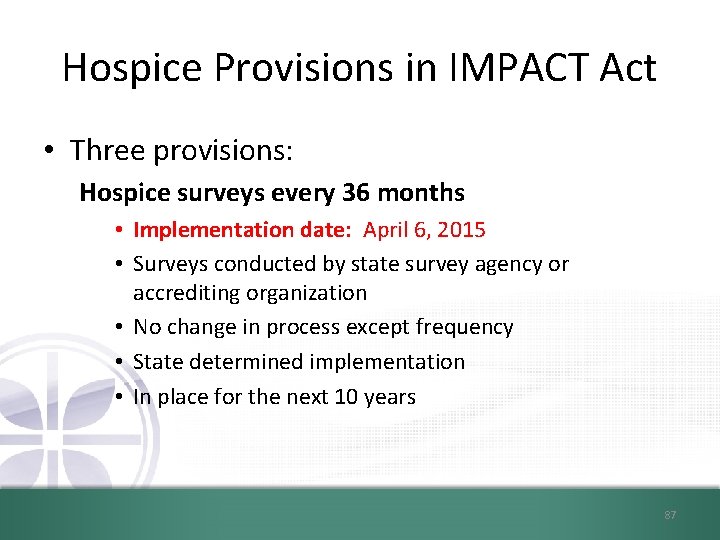 Hospice Provisions in IMPACT Act • Three provisions: Hospice surveys every 36 months •