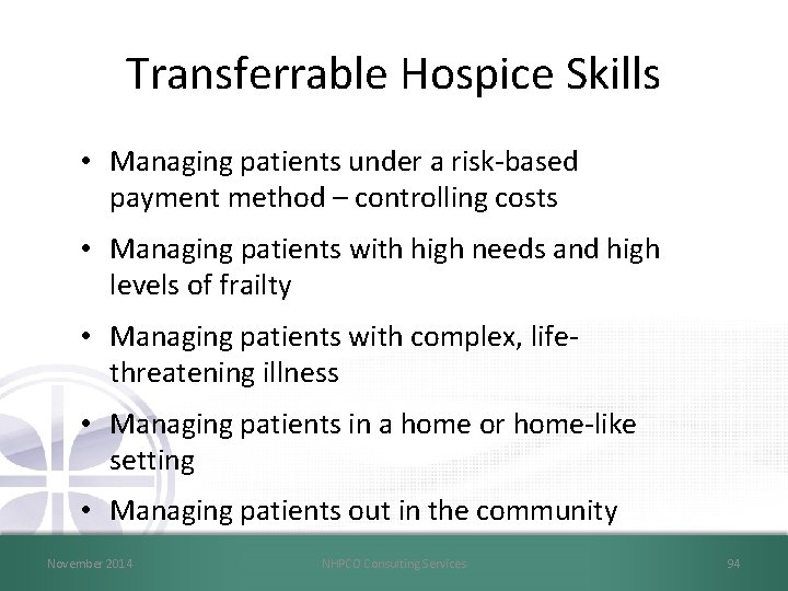 Transferrable Hospice Skills • Managing patients under a risk-based payment method – controlling costs