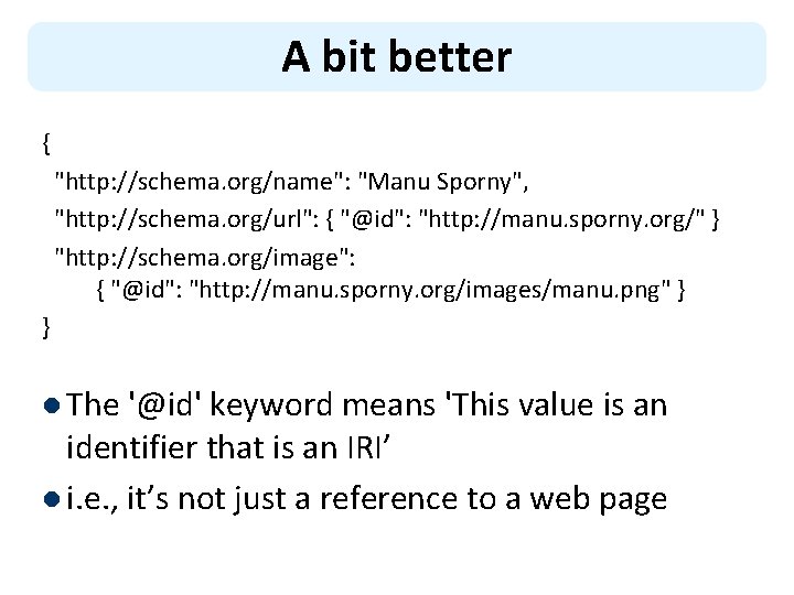 A bit better { "http: //schema. org/name": "Manu Sporny", "http: //schema. org/url": { "@id":