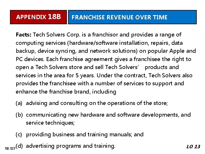 APPENDIX 18 B FRANCHISE REVENUE OVER TIME Facts: Tech Solvers Corp. is a franchisor
