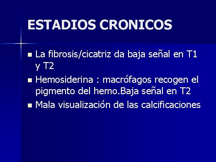 ESTADIOS CRONICOS La fibrosis/cicatriz da baja señal en T 1 y T 2 n ESTADIOS CRONICOS La fibrosis/cicatriz da baja señal en T 1 y T 2 n