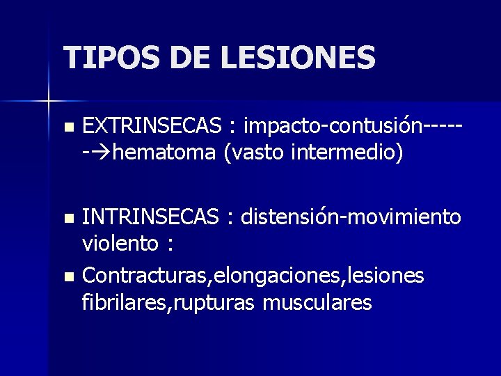 TIPOS DE LESIONES n EXTRINSECAS : impacto-contusión----- hematoma (vasto intermedio) INTRINSECAS : distensión-movimiento violento TIPOS DE LESIONES n EXTRINSECAS : impacto-contusión----- hematoma (vasto intermedio) INTRINSECAS : distensión-movimiento violento