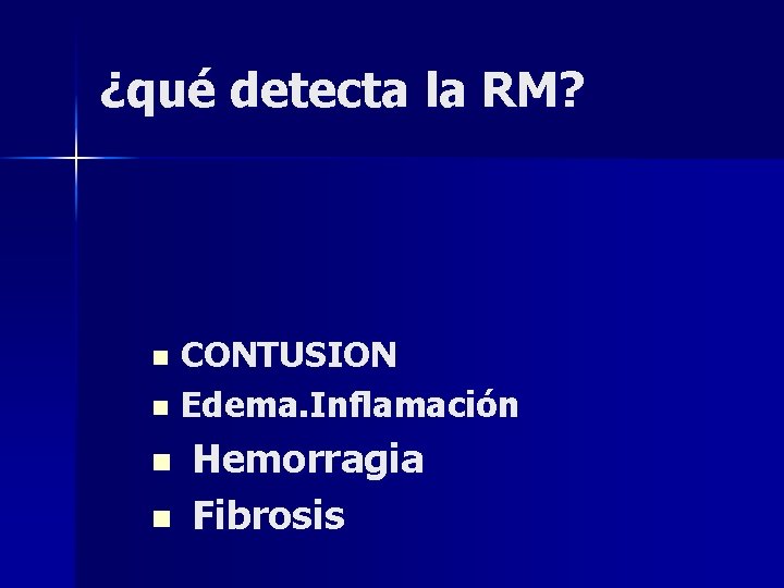 ¿qué detecta la RM? CONTUSION n Edema. Inflamación n Hemorragia Fibrosis ¿qué detecta la RM? CONTUSION n Edema. Inflamación n Hemorragia Fibrosis