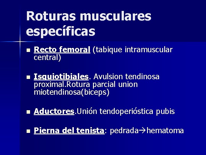 Roturas musculares específicas n Recto femoral (tabique intramuscular central) n Isquiotibiales. Avulsion tendinosa proximal. Roturas musculares específicas n Recto femoral (tabique intramuscular central) n Isquiotibiales. Avulsion tendinosa proximal.