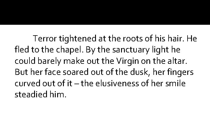 Terror tightened at the roots of his hair. He fled to the chapel. By