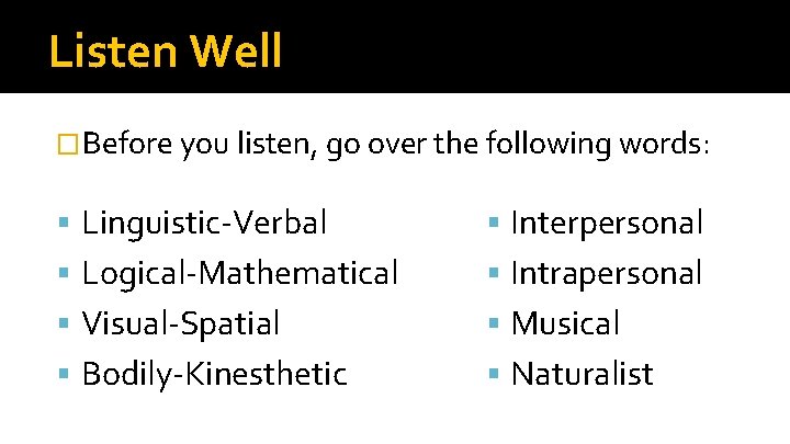 Listen Well �Before you listen, go over the following words: Linguistic-Verbal Interpersonal Logical-Mathematical Intrapersonal