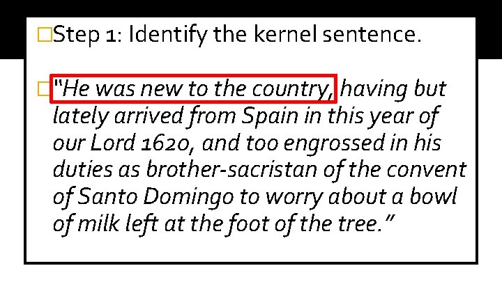 �Step 1: Identify the kernel sentence. �“He was new to the country, having but