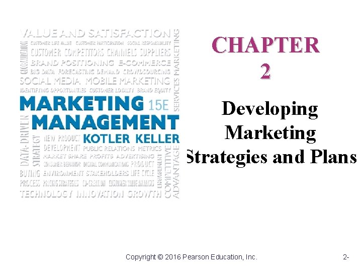 CHAPTER 2 Developing Marketing Strategies and Plans Copyright © 2016 Pearson Education, Inc. 2