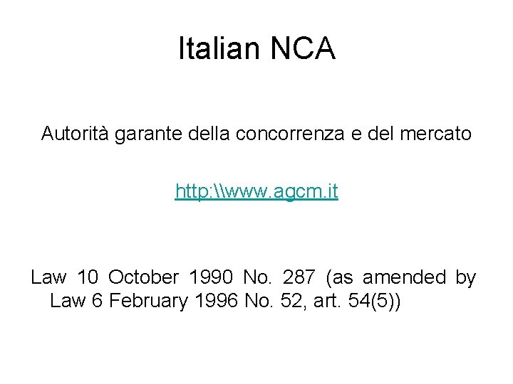 Italian NCA Autorità garante della concorrenza e del mercato http: \www. agcm. it Law Italian NCA Autorità garante della concorrenza e del mercato http: \www. agcm. it Law