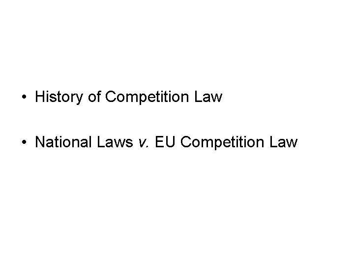 • History of Competition Law • National Laws v. EU Competition Law • History of Competition Law • National Laws v. EU Competition Law