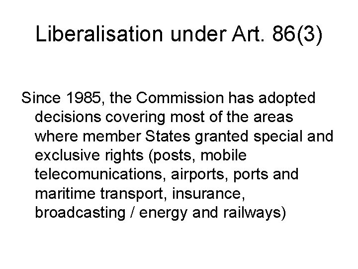 Liberalisation under Art. 86(3) Since 1985, the Commission has adopted decisions covering most of Liberalisation under Art. 86(3) Since 1985, the Commission has adopted decisions covering most of