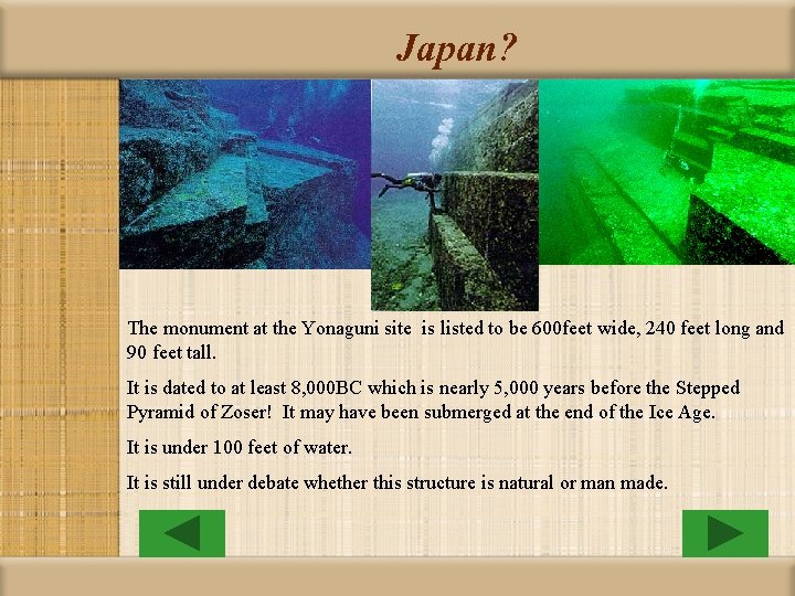 Japan? The monument at the Yonaguni site is listed to be 600 feet wide,