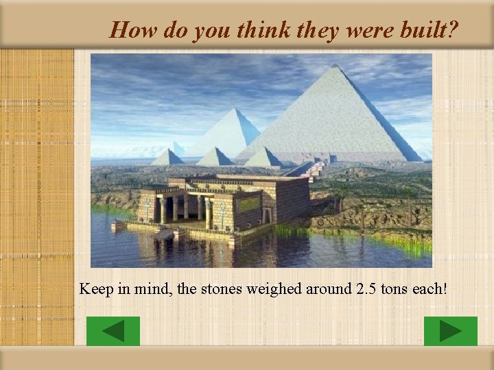 How do you think they were built? Keep in mind, the stones weighed around