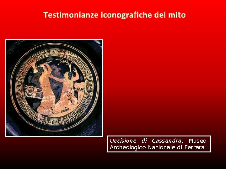 Testimonianze iconografiche del mito Uccisione di Cassandra, Museo Archeologico Nazionale di Ferrara 