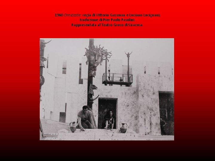 1960 Orestiade: regia di Vittorio Gassman e Luciano Lucignani; traduzione di Pier Paolo Pasolini.