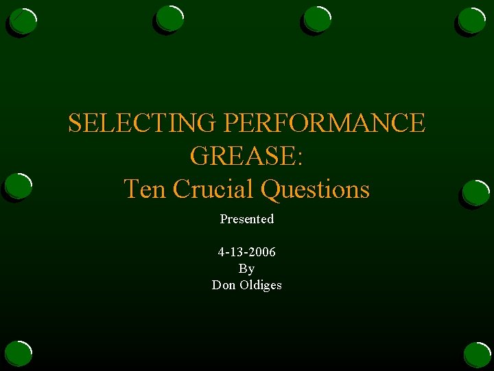 SELECTING PERFORMANCE GREASE: Ten Crucial Questions Presented 4 -13 -2006 By Don Oldiges 