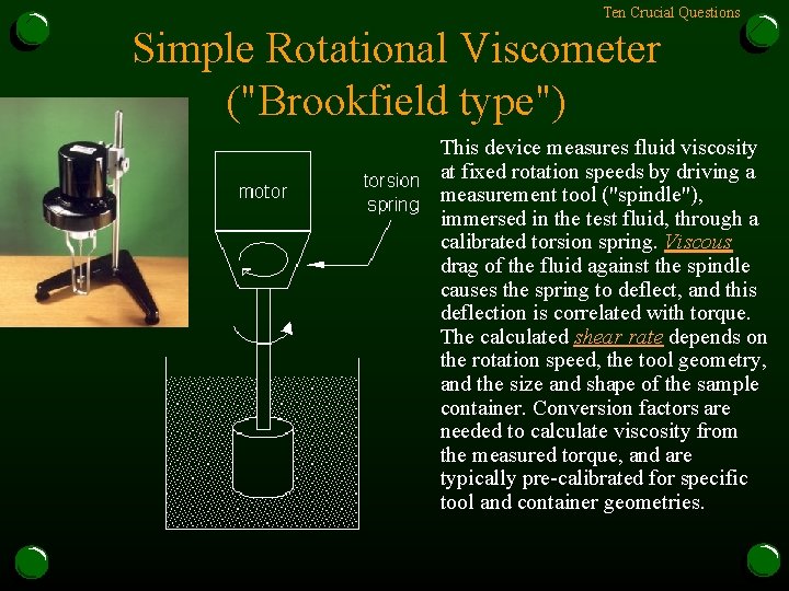Ten Crucial Questions Simple Rotational Viscometer ("Brookfield type") This device measures fluid viscosity at