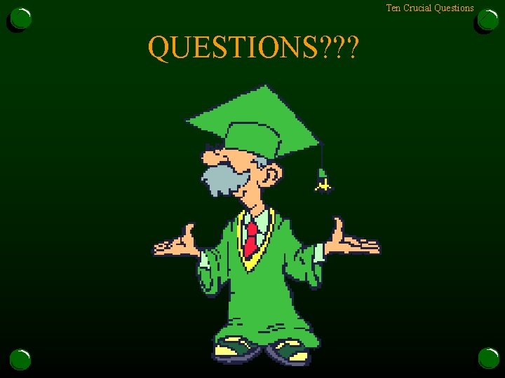 Ten Crucial Questions QUESTIONS? ? ? 